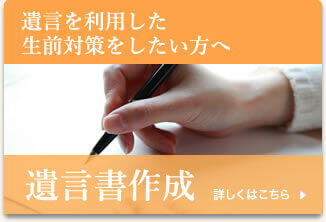 遺言を利用した生前対策をしたい方へ　遺言書作成