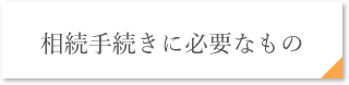 相続手続きに必要なもの